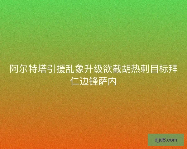 阿尔特塔引援乱象升级欲截胡热刺目标拜仁边锋萨内 阿尔特塔引援乱象升级欲截胡热刺目标拜仁边锋萨内